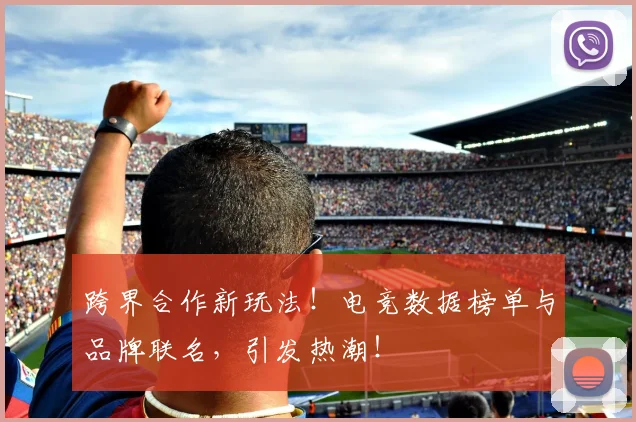 跨界合作新玩法!电竞数据榜单与品牌联名,引发热潮!