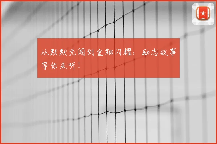 从默默无闻到金靴闪耀,励志故事等你来听!