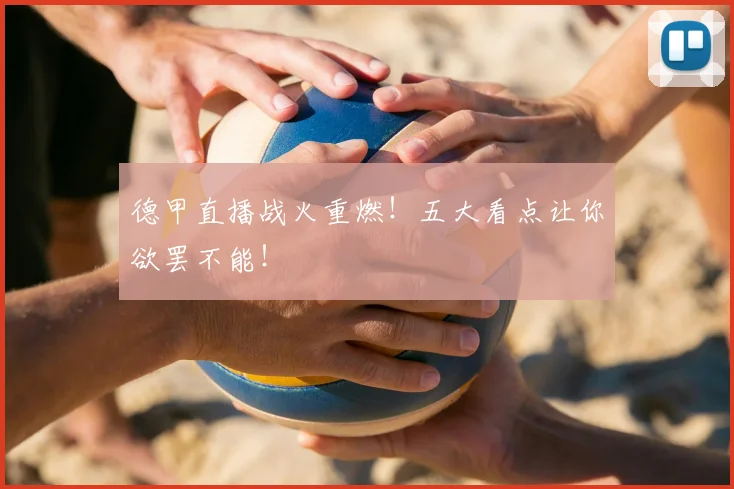 德甲直播战火重燃！五大看点让你欲罢不能！