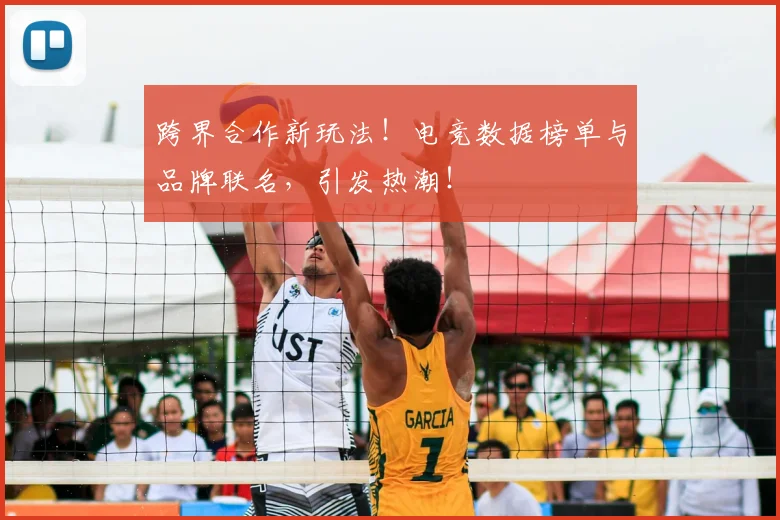跨界合作新玩法！电竞数据榜单与品牌联名，引发热潮！