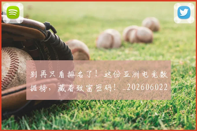 别再只看排名了!这份亚洲电竞数据榜,藏着致富密码!_20260602212534